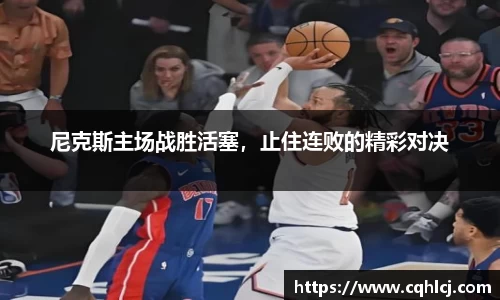 尼克斯主场战胜活塞，止住连败的精彩对决