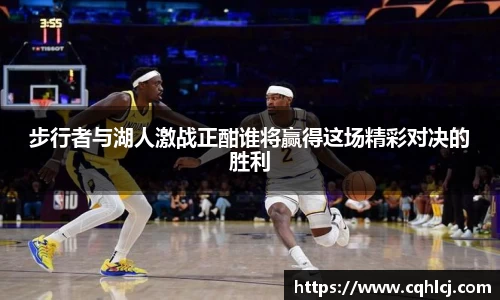 步行者与湖人激战正酣谁将赢得这场精彩对决的胜利