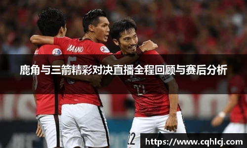 优游ub8鹿角与三箭精彩对决直播全程回顾与赛后分析